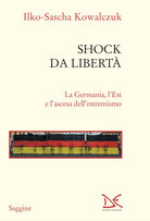Shock da libert. La Germania, l'Est e l'ascesa dell'estremismo