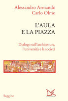 L'aula e la piazza. Dialogo sull'architettura, l'universit e la societ