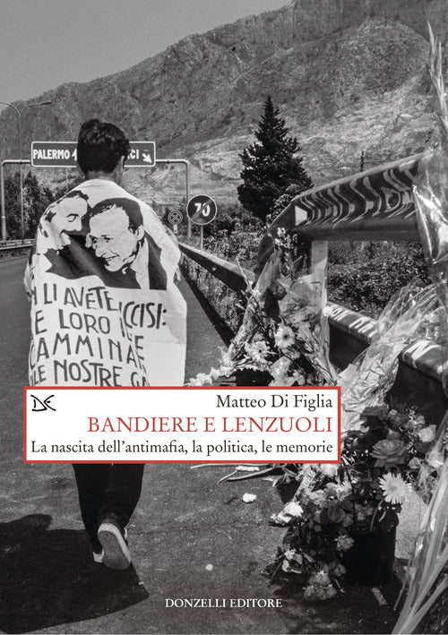 Bandiere e lenzuoli. La nascita dell'antimafia, la politica, le memorie