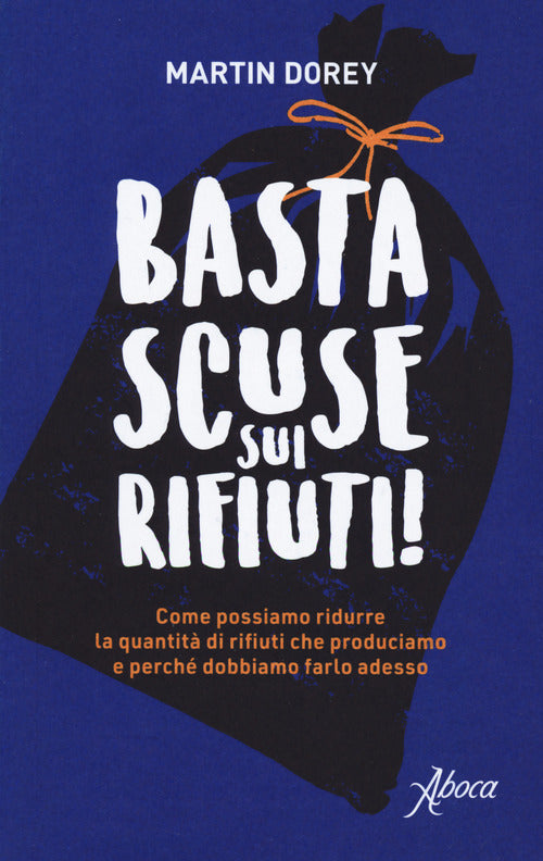 Basta scuse sui rifiuti! Come possiamo ridurre la quantit di rifiuti che produciamo e perch dobbiamo farlo adesso