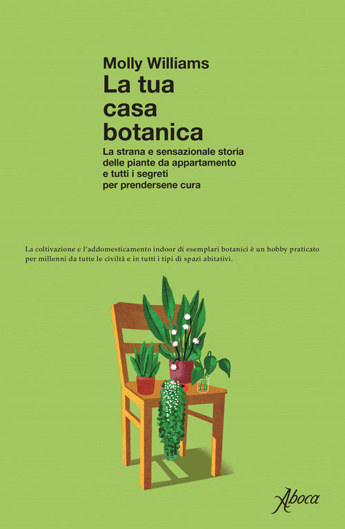 La tua casa botanica. La strana e sensazionale storia delle piante da appartamento e tutti i segreti per prendersene cura