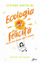 Ecologia della felicità. Perché vivere meglio aiuta il pianeta. Ediz. per ragazzi