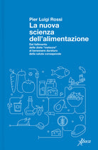 La nuova scienza dell'alimentazione. Dal fallimento delle diete meteore al benessere duraturo della salute consapevole