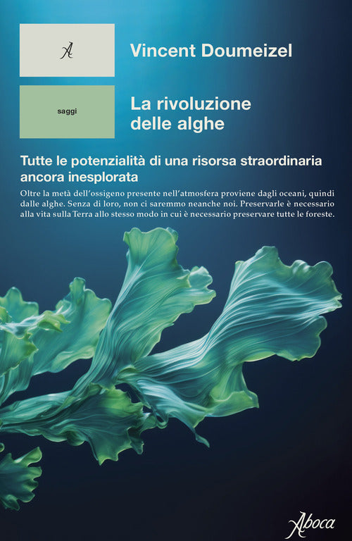 La rivoluzione delle alghe. Tutte le potenzialit di una risorsa straordinaria ancora inesplorata