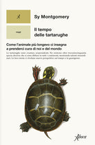 Il tempo delle tartarughe. Come lanimale pi longevo ci insegna a prenderci cura di noi e del mondo