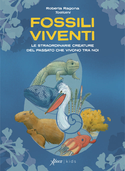 Fossili viventi. Le straordinarie creature del passato che vivono tra noi