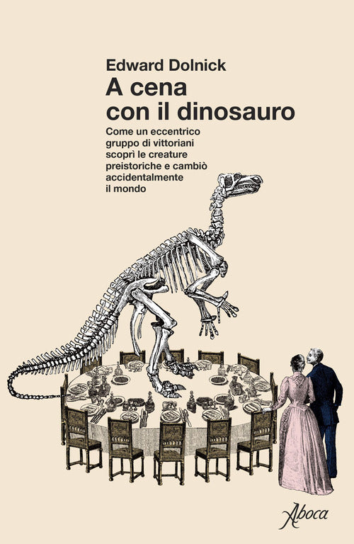 A cena con il dinosauro. Come un eccentrico gruppo di vittoriani scoprì le creature preistoriche e cambiò accidentalmente il mondo