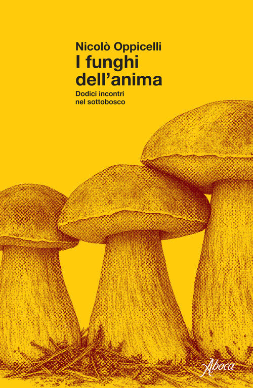 I funghi dell'anima. Dodici incontri nel sottobosco