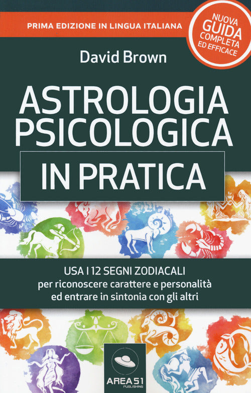 Astrologia psicologica in pratica. Usa i 12 segni zodiacali per riconoscere carattere e personalit ed entrare in sintonia con gli altri