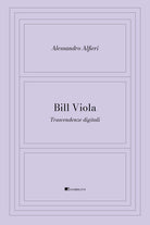 Bill Viola. Trascendenze digitali