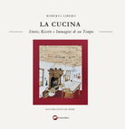 La cucina. Storie, ricette e immagini di un tempo