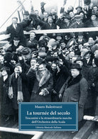 La tourne del secolo. Toscanini e la straordinaria nascita dell'Orchestra della Scala