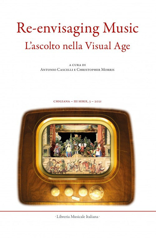 Chigiana. Rassegna annuale di studi musicologici. Ediz. italiana e inglese. Vol. 51: Re-envisaging music. Listening in the visual age-Lascolto nella visual age