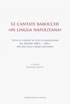 Le cantate barocche «in lingua napolitana». Tutte le cantate su testi in napoletano del periodo 1680 c.-1750 c. per voce sola e basso continuo