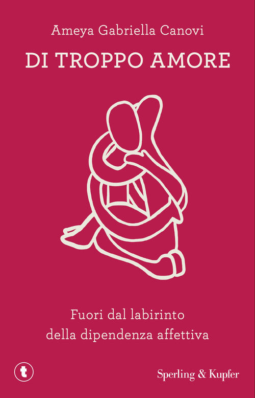 Di troppo amore. Fuori dal labirinto della dipendenza affettiva