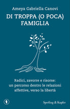 Di troppa (o poca) famiglia. Radici, zavorre e risorse: un percorso dentro le relazioni affettive, verso la libert