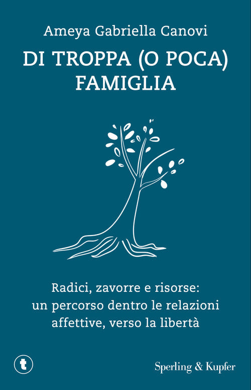 Di troppa (o poca) famiglia. Radici, zavorre e risorse: un percorso dentro le relazioni affettive, verso la libert