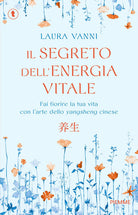 Il segreto dell'energia vitale. Fai fiorire la tua vita con larte dello yangsheng cinese