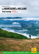 Le montagne di Milano. Trail running. 58 itinerari a un'ora dalla citt