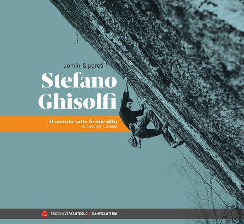 Uomini & pareti. Stefano Ghisolfi. Il mondo sotto le mie dita