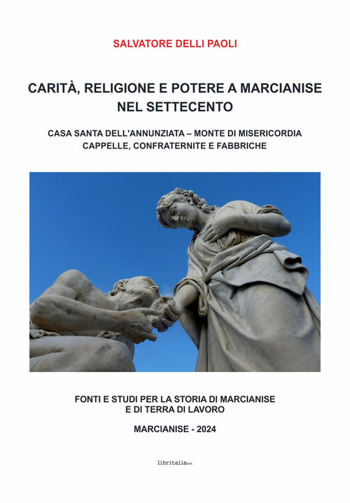 Carità, religione e potere a Marcianise nel Settecento. Casa Santa dell’Annunziata, Monte di Misericordia, cappelle, confraternite e fabbriche