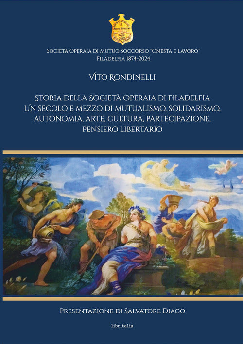 Storia della Societ Operaia di Filadelfia. Un secolo e mezzo di mutualismo, solidarismo, autonomia, arte, cultura, partecipazione, pensiero libertario