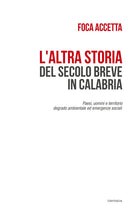 L'altra storia del secolo breve in Calabria. Paesi, uomini e territorio. Degrado ambientale ed emergenze sociali