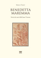 Benedetta Maremma. Storia dei santi della bassa Toscana