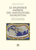 Le splendide imprese dei navigatori fiorentini. Capitani, mercanti, sognatori, per una nuova idea del mondo