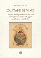 Cantare di vino. Cicalate e letture poetiche in lode del vino. Con un glossario di oltre 500 aggettivi, da Abboccato a Zuccherino