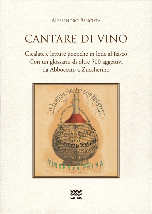 Cantare di vino. Cicalate e letture poetiche in lode del vino. Con un glossario di oltre 500 aggettivi, da Abboccato a Zuccherino