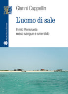 L'uomo di sale. Il mio Venezuela rosso sangue e smeraldo