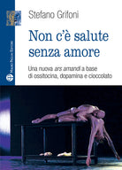 Non c' salute senza amore. Una nuova ars amandi a base di ossitovina, dopamina e cioccolato