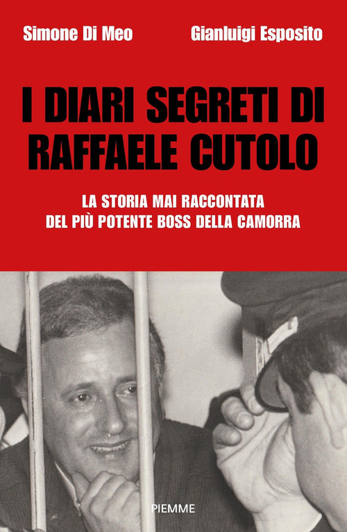 I diari segreti di Raffaele Cutolo. La storia mai raccontata del pi potente boss della camorra