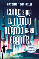 Come sar il mondo quando sar grande. Invenzioni e rivoluzioni da oggi al 2080!