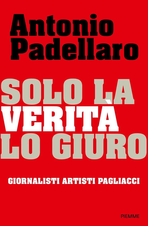 Solo la verit lo giuro. Giornalisti Artisti Pagliacci