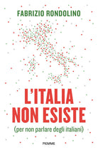 L'Italia non esiste (per non parlare degli italiani)