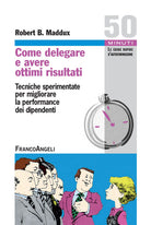 Come delegare e avere ottimi risultati. Tecniche sperimentate per migliorare la performance dei dipendenti