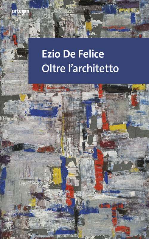 Ezio De Felice. Oltre larchitetto