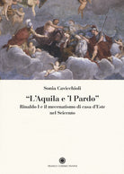 L'aquila e il pardo. Rinaldo I e il mecenatismo di casa d'Este nel Seicento