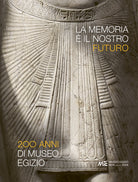 La memoria il nostro futuro. 200 anni del Museo egizio