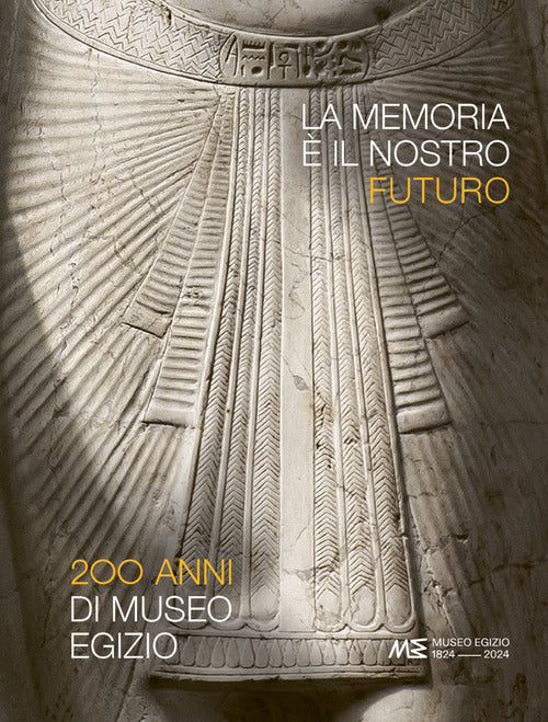 La memoria il nostro futuro. 200 anni del Museo egizio