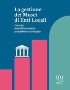 La gestione dei musei di enti locali. Criticità, modelli innovativi, prospettive di sviluppo