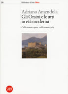 Gli Orsini e le arti in et moderna. Collezionare opere, collezionare idee