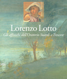 Lorenzo Lotto. Gli affreschi dell'Oratorio Suardi a Trescore