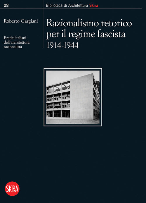 Razionalismo retorico per il regime fascista 1914-1944. Eretici italiani dellarchitettura razionalista