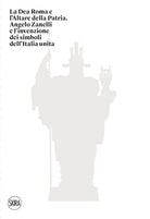 La Dea Roma e l'Altare della Patria. Angelo Zanelli e l'invenzione dei simboli dell'Italia unita