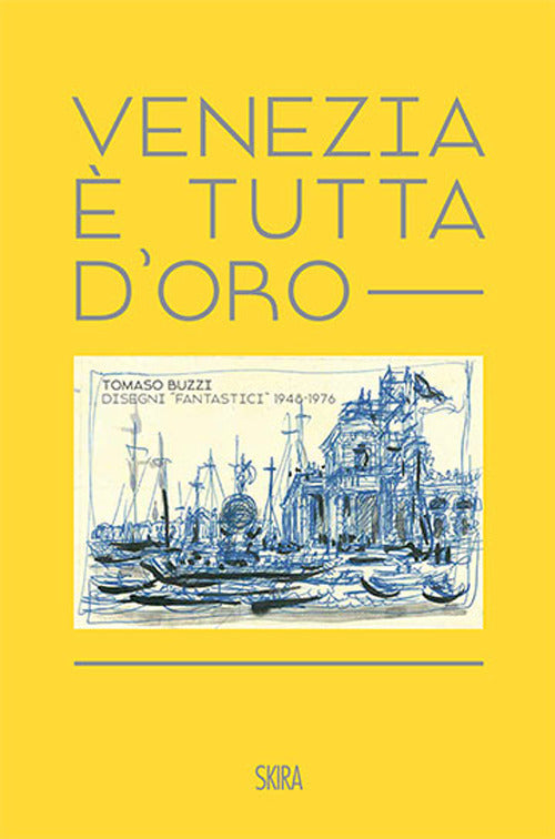 Venezia tutta d'oro. Tomaso Buzzi. Disegni fantastici 1948-1976. Ediz. italiana e inglese