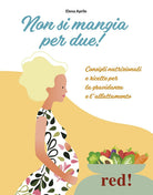 Non si mangia per due! Consigli nutrizionali e ricette per la gravidanza e l'allattamento