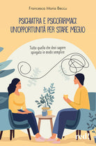 Psichiatra e psicofarmaci: un'opportunit per stare meglio. Tutto quello che devi sapere spiegato in modo semplice